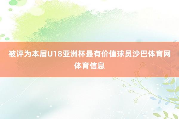 被评为本届U18亚洲杯最有价值球员沙巴体育网体育信息