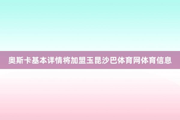 奥斯卡基本详情将加盟玉昆沙巴体育网体育信息