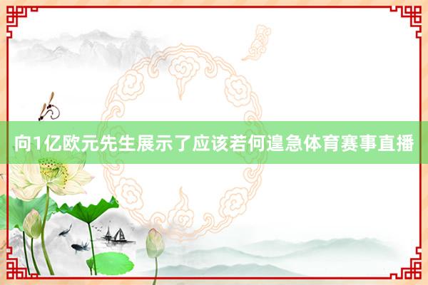 向1亿欧元先生展示了应该若何遑急体育赛事直播